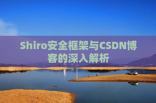 Shiro安全框架与CSDN博客的深入解析