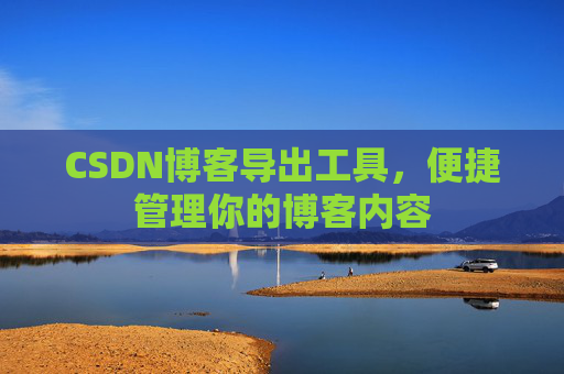 CSDN博客导出工具，便捷管理你的博客内容